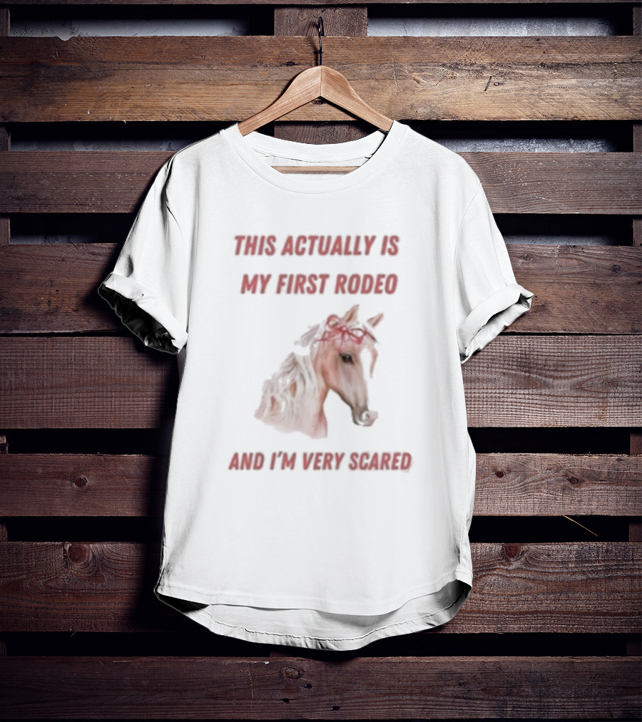 This Actually Is My First Rodeo And I’m Very Scared Horse T-Shirt