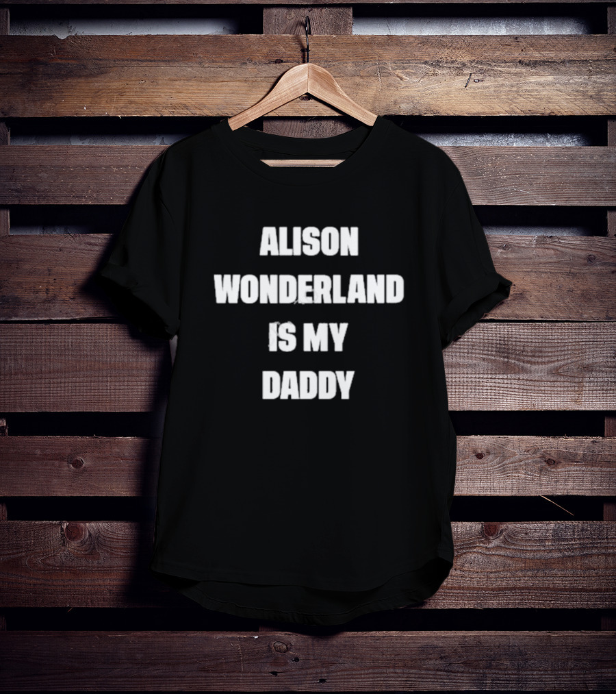 Alison Wonderland Is My Daddy Fan Statement Recognizable Merchandise T-Shirt