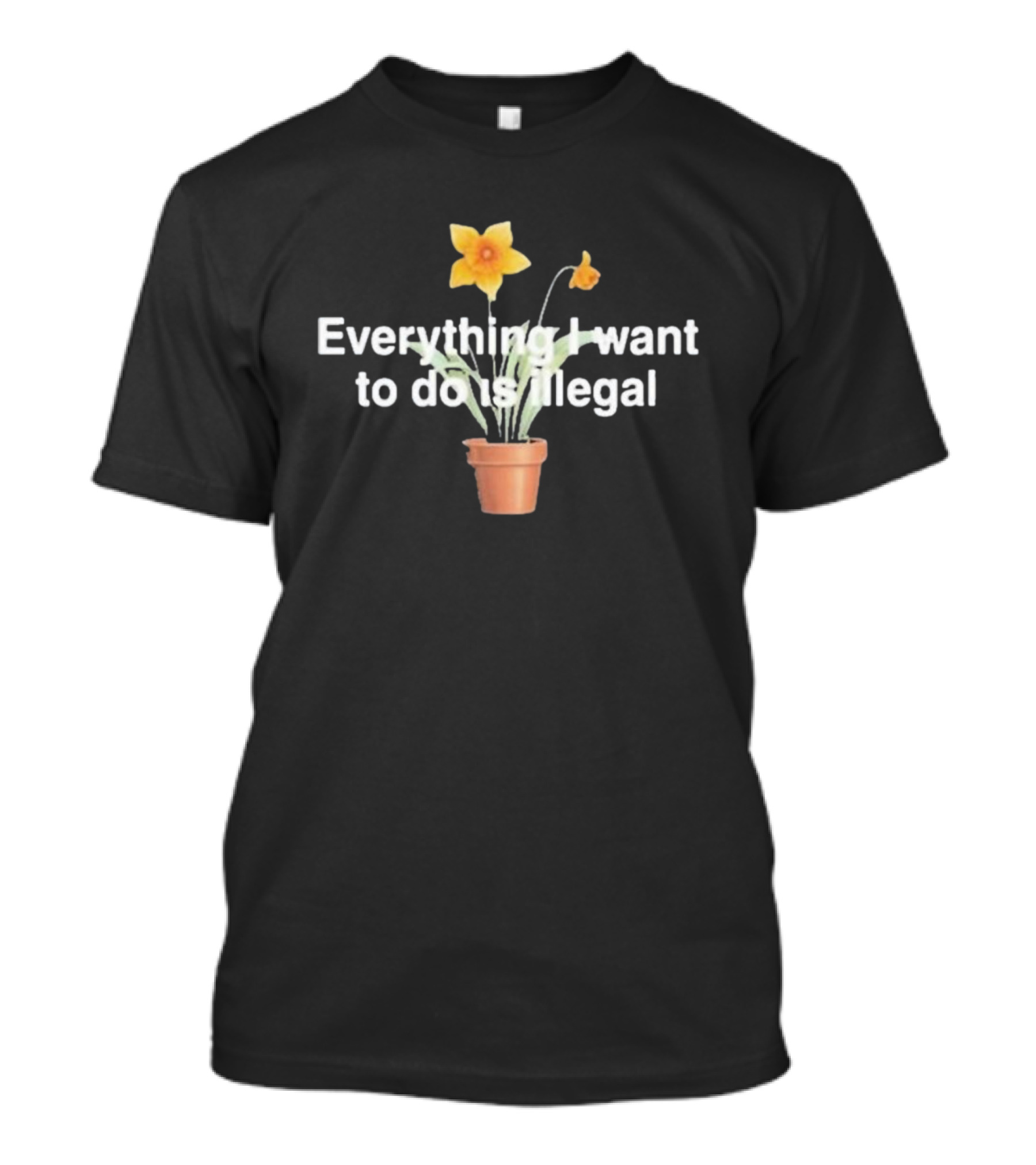 Everything I Want To Do Is Illegal Yellow Flower Plant Pot T-Shirt