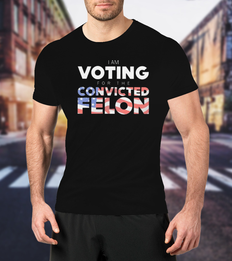 I Am Voting For The Convicted Felon American Flag Letters T-Shirt