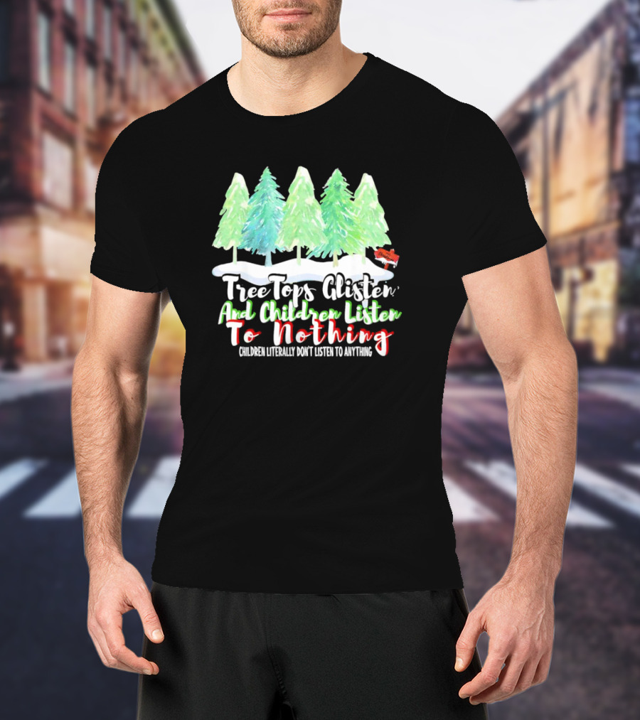 Tree Tops Glisten And Children Listen To Nothing Christmas Trees Snow Scene T-Shirt