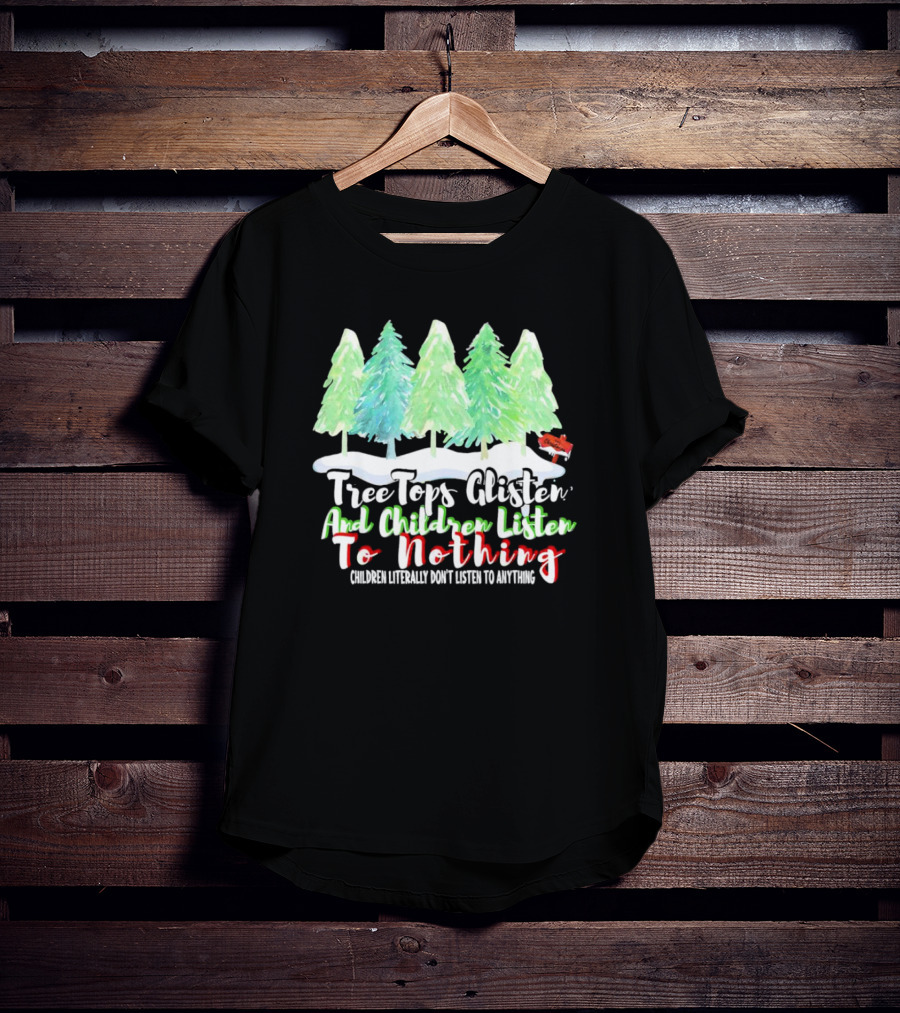 Tree Tops Glisten And Children Listen To Nothing Christmas Trees Snow Scene T-Shirt