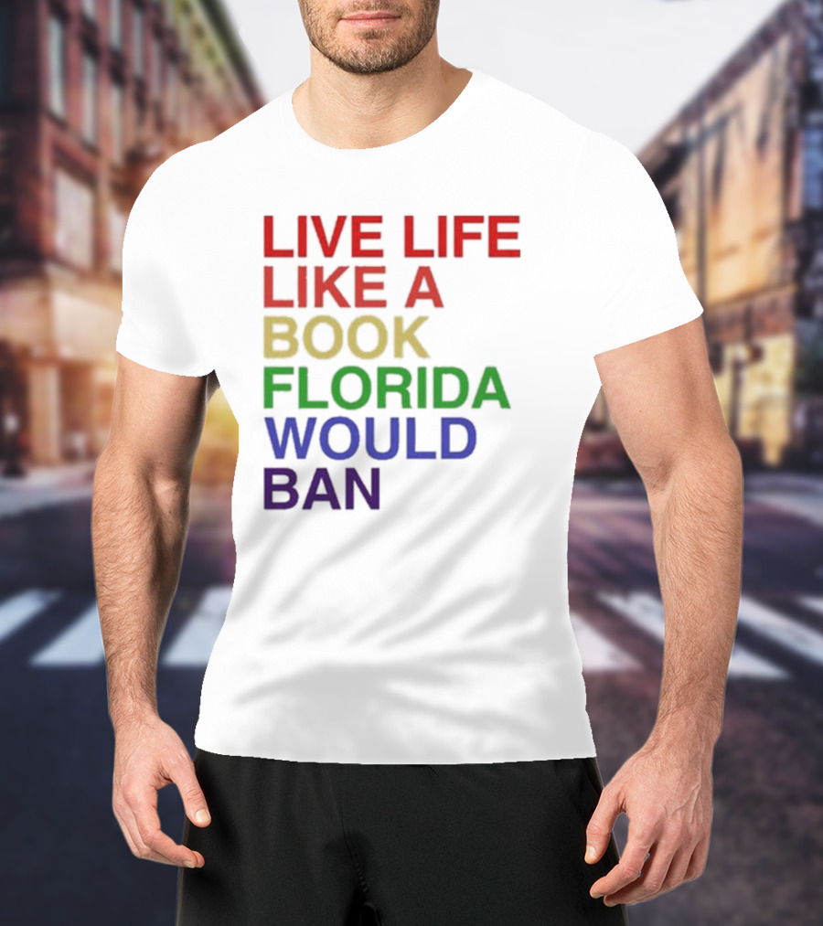 Book Florida Would Ban Live Life Like A Pride Month T-Shirt