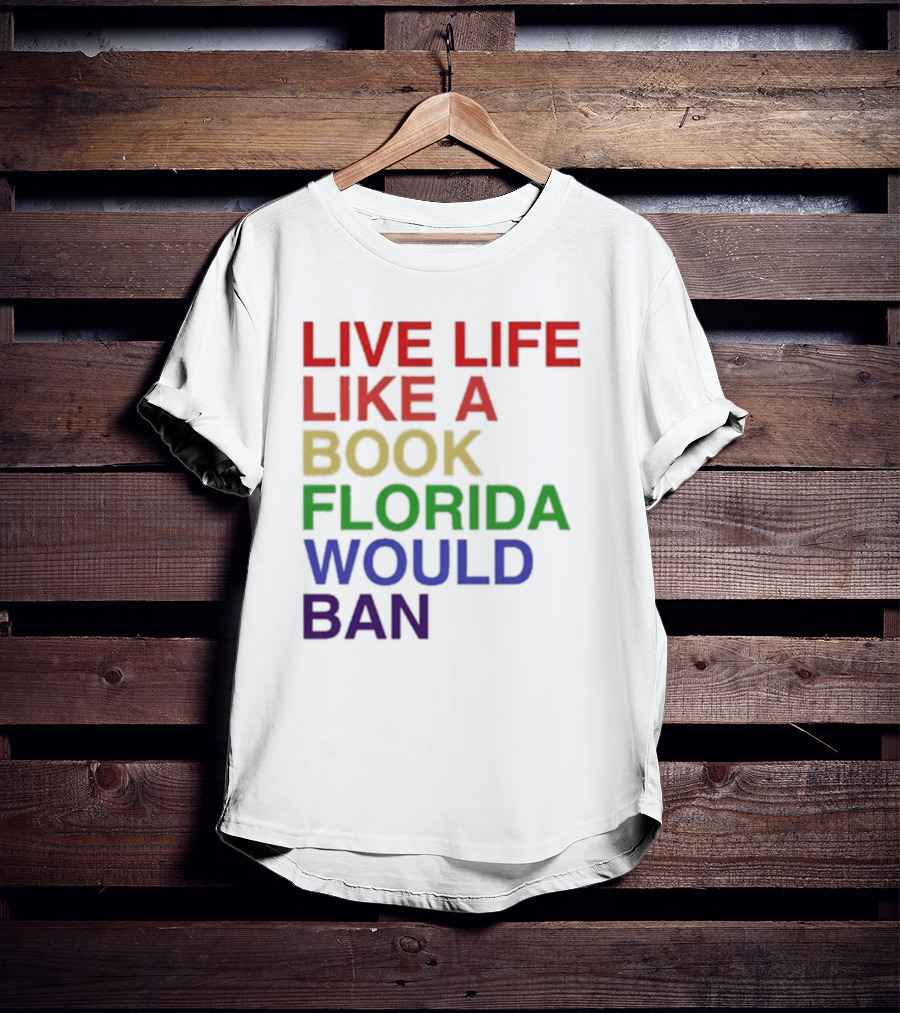Book Florida Would Ban Live Life Like A Pride Month T-Shirt