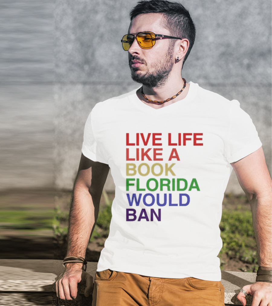 Book Florida Would Ban Live Life Like A Pride Month T-Shirt