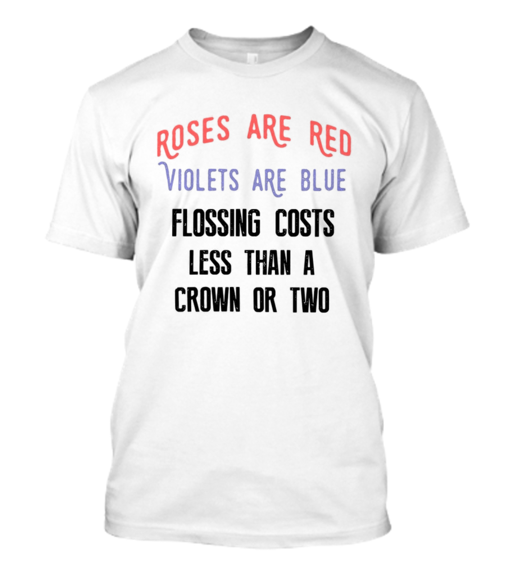 Roses Are Red Violets Are Blue Flossing Costs Less Than A Crown Or Two T-Shirt