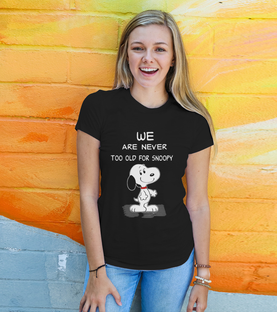 We Are Never Too Old For Snoopy Peanuts Classic Cartoon Humor T-Shirt