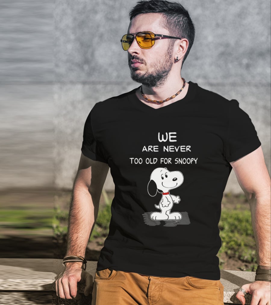 We Are Never Too Old For Snoopy Peanuts Classic Cartoon Humor T-Shirt