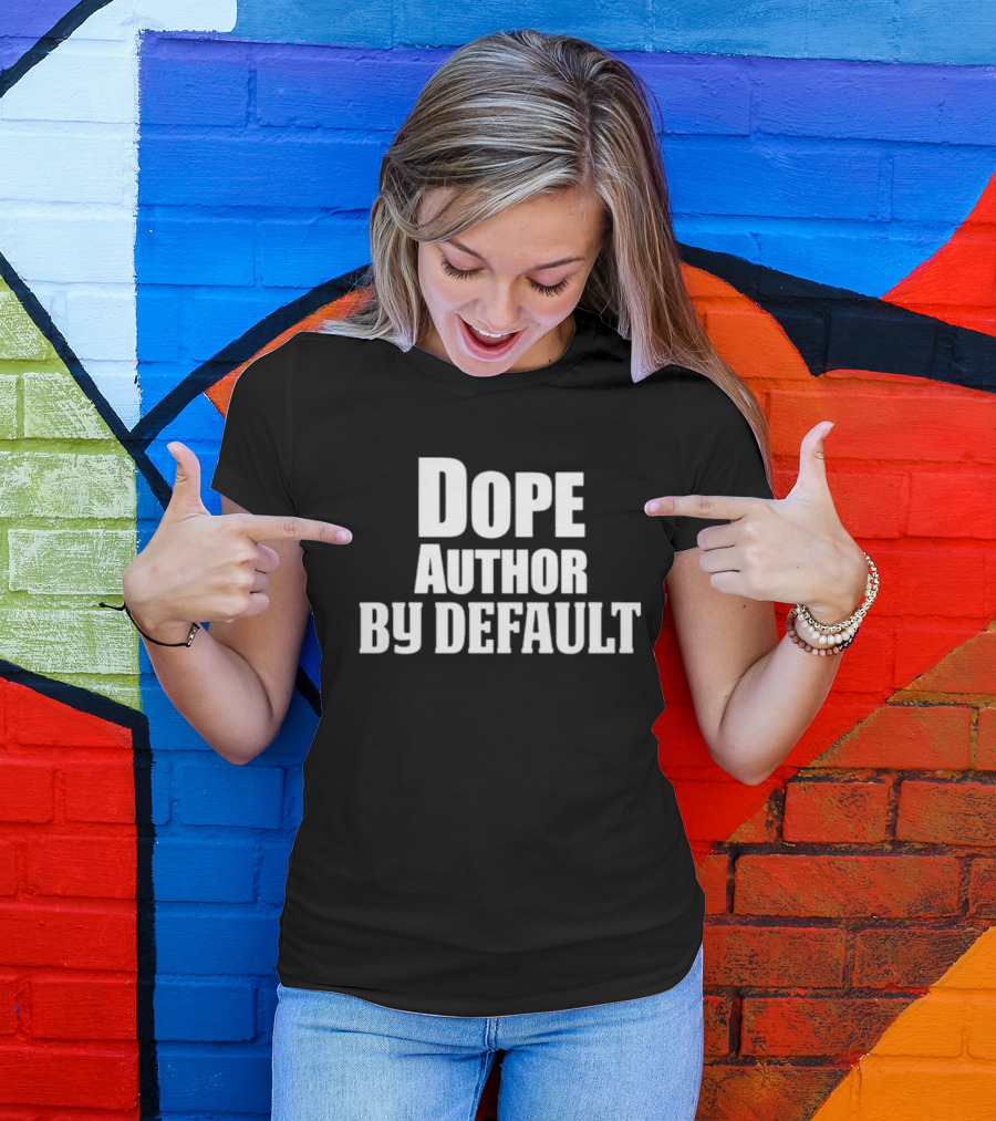 Dope Author By Default T-Shirt