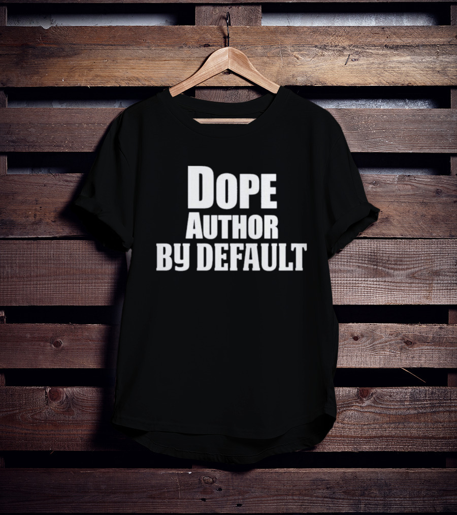 Dope Author By Default T-Shirt