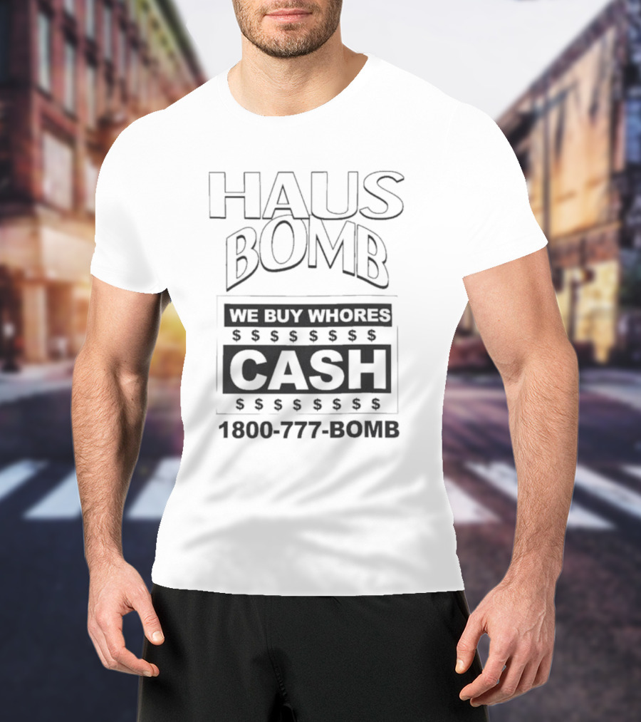 Haus Bomb We Buy Whores Cash 1800 777 Bomb T-Shirt