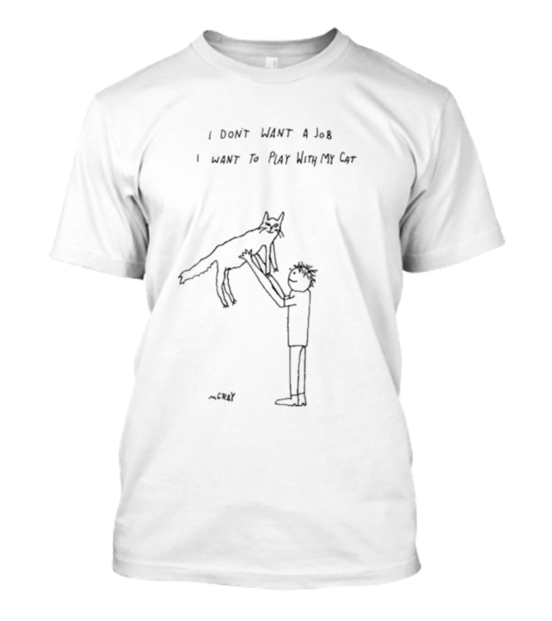 I Don't Want A Job I Want To Play With My Cat By Cray T-Shirt