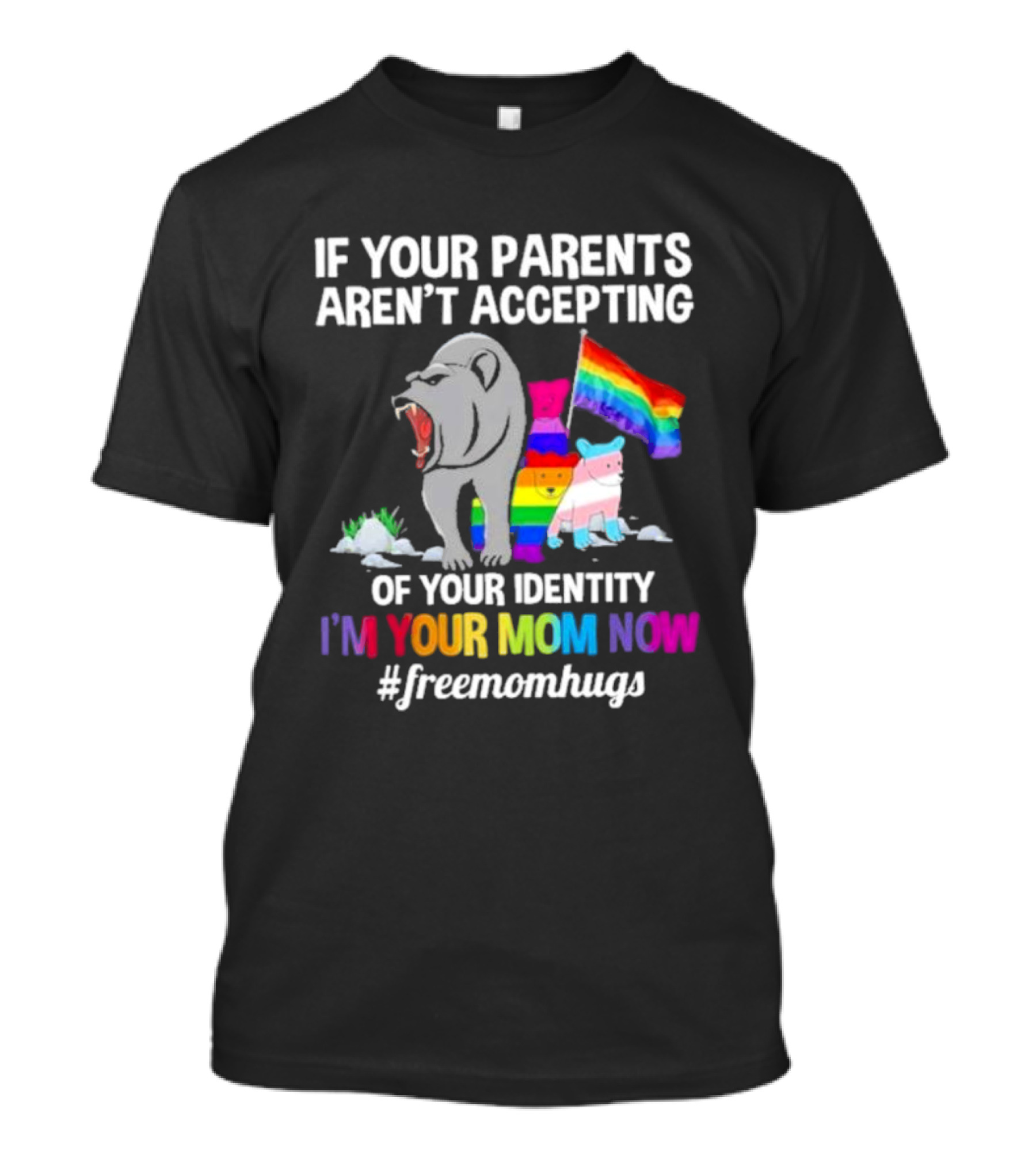 If Your Parents Aren’t Accepting Of Your Identity I'm Your Mom Now Free Mom Hugs Rainbow Bear T-Shirt