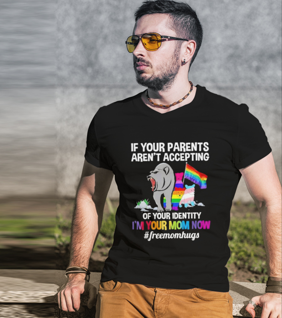If Your Parents Aren’t Accepting Of Your Identity I'm Your Mom Now Free Mom Hugs Rainbow Bear T-Shirt