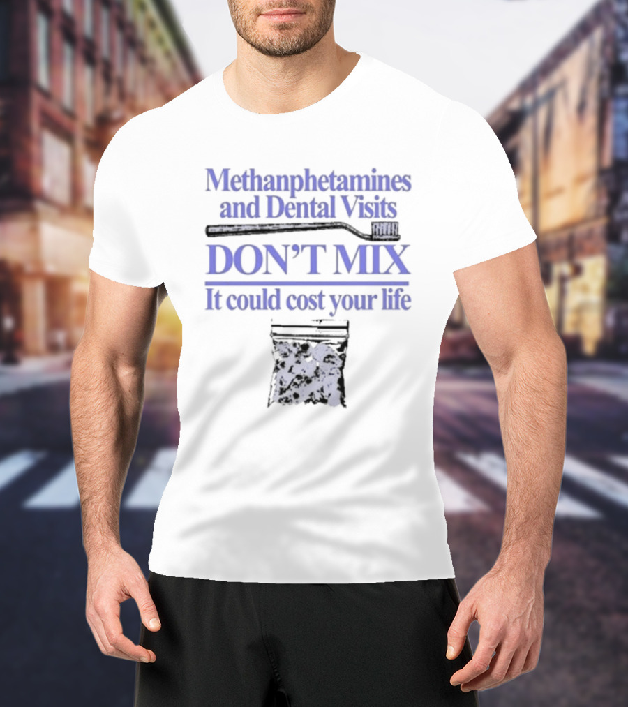 Methamphetamines And Dental Visits Don't Mix It Could Cost Your Life Toothbrush Warning T-Shirt