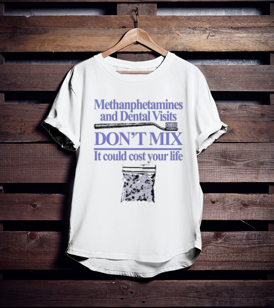 Methamphetamines And Dental Visits Don't Mix It Could Cost Your Life Toothbrush Warning T-Shirt