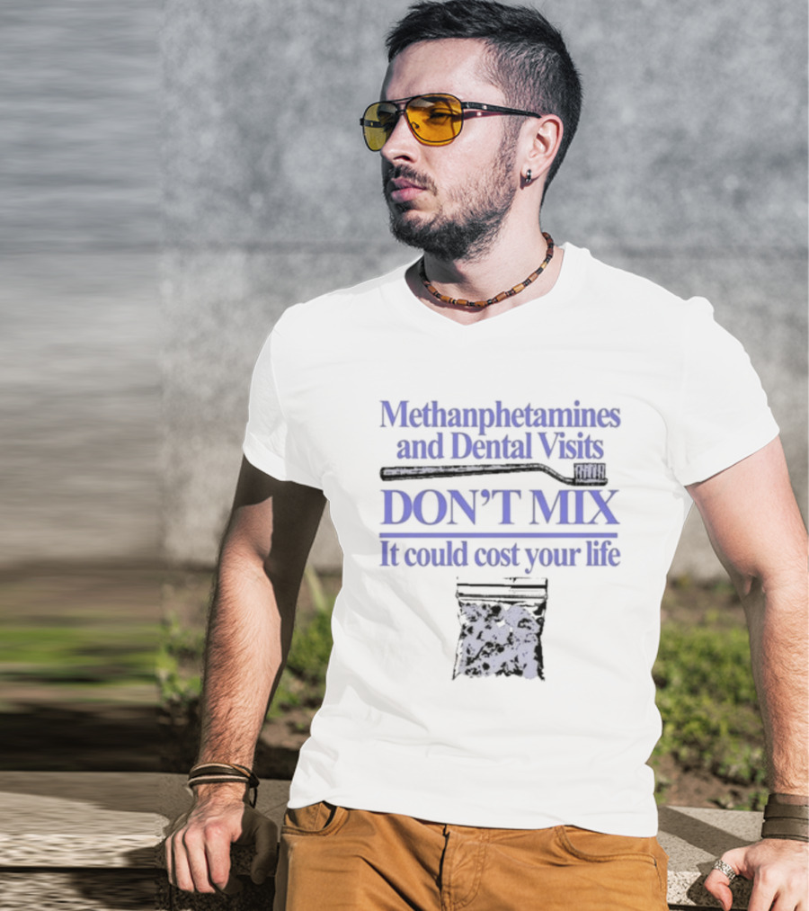 Methamphetamines And Dental Visits Don't Mix It Could Cost Your Life Toothbrush Warning T-Shirt