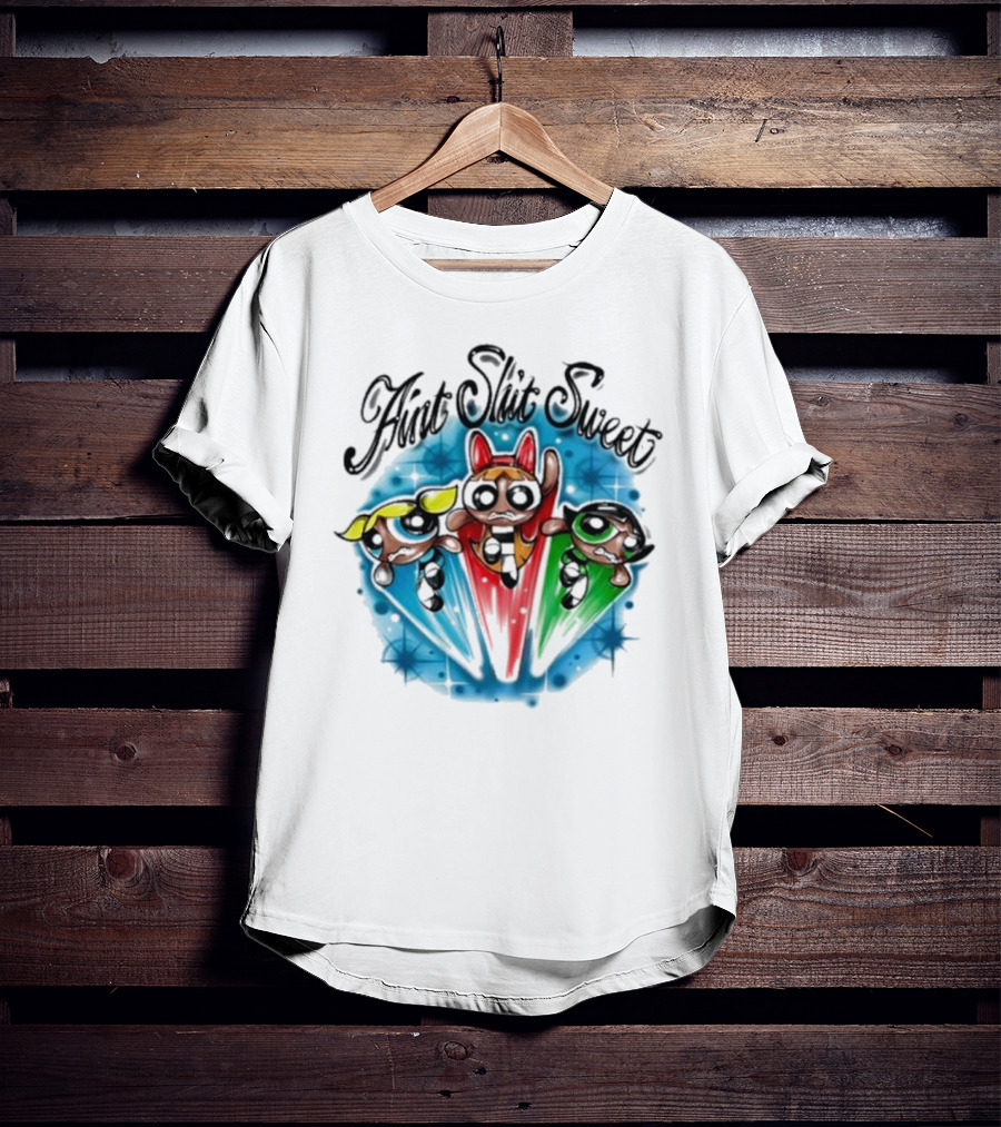 Aint Shit Sweet Powerpuff Girls T-Shirt