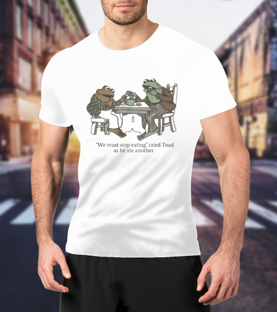 We Must Stop Eating Cried Toad As He Ate Another Toad Sitting At Table Eating T-Shirt