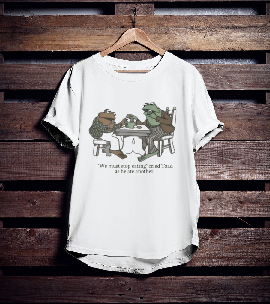 We Must Stop Eating Cried Toad As He Ate Another Toad Sitting At Table Eating T-Shirt