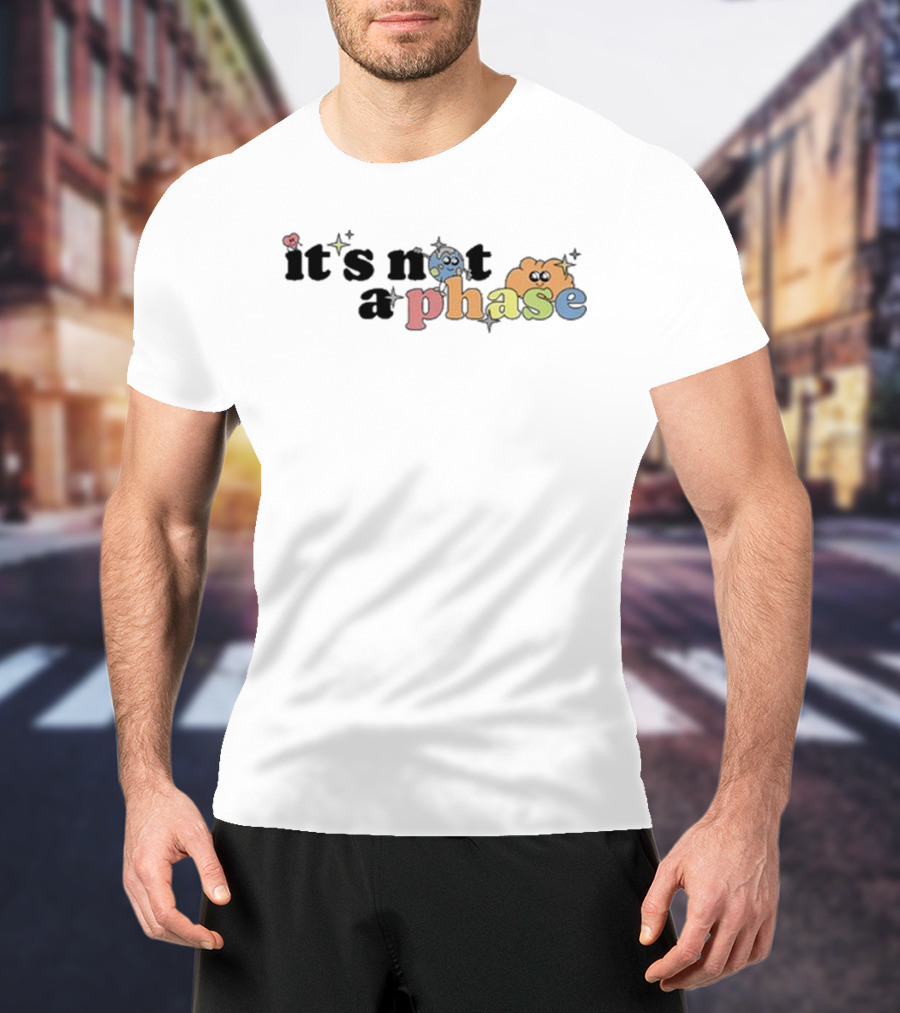 It’s Not A Phase Colorful Letters With Cute Faces And Sparkles T-Shirt