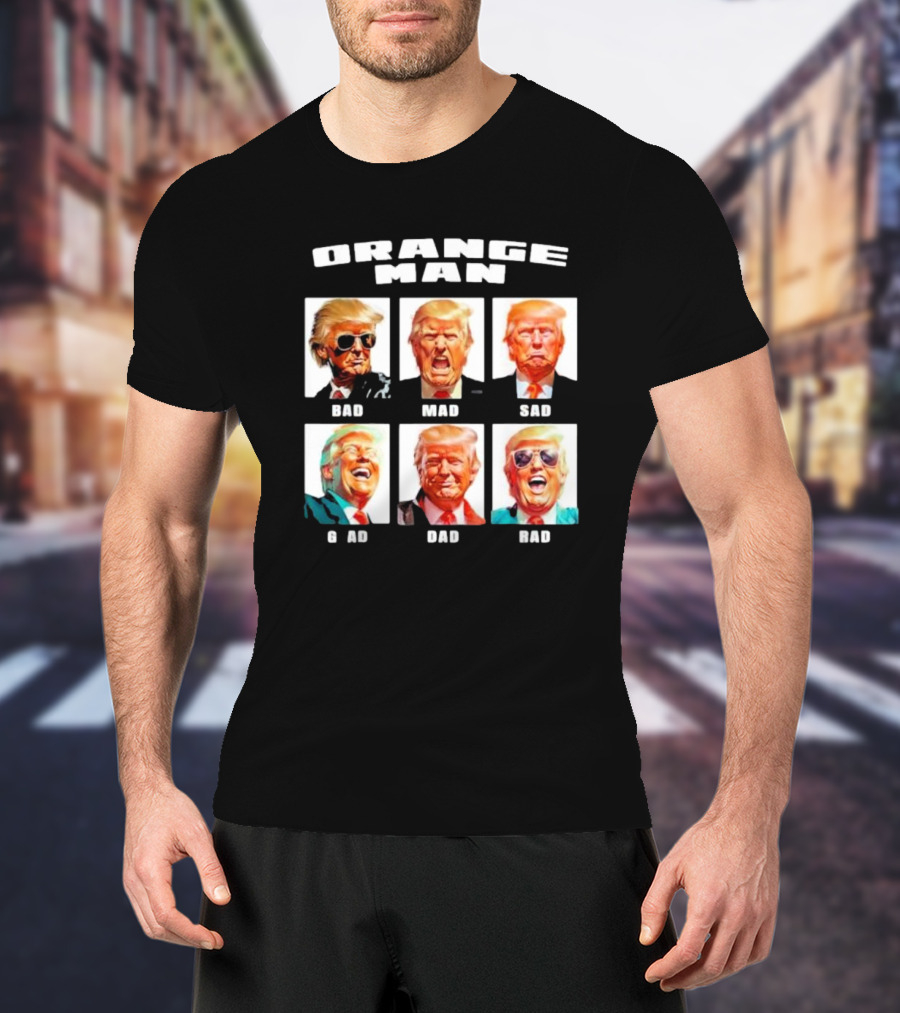 Orange Man Bad Mad Sad Glad Dad Rad T-Shirt