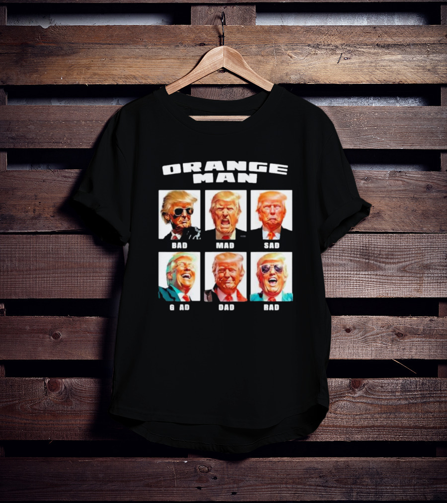 Orange Man Bad Mad Sad Glad Dad Rad T-Shirt