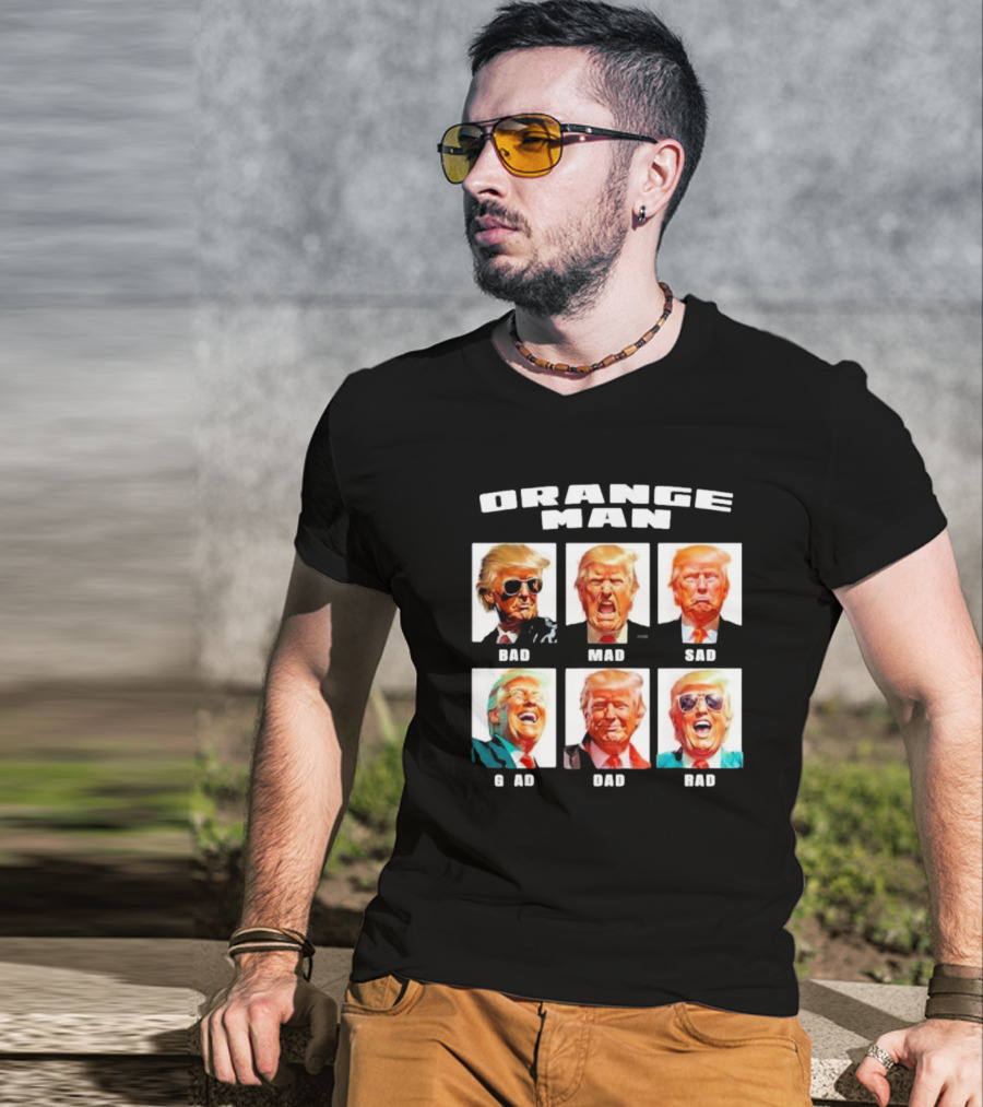 Orange Man Bad Mad Sad Glad Dad Rad T-Shirt