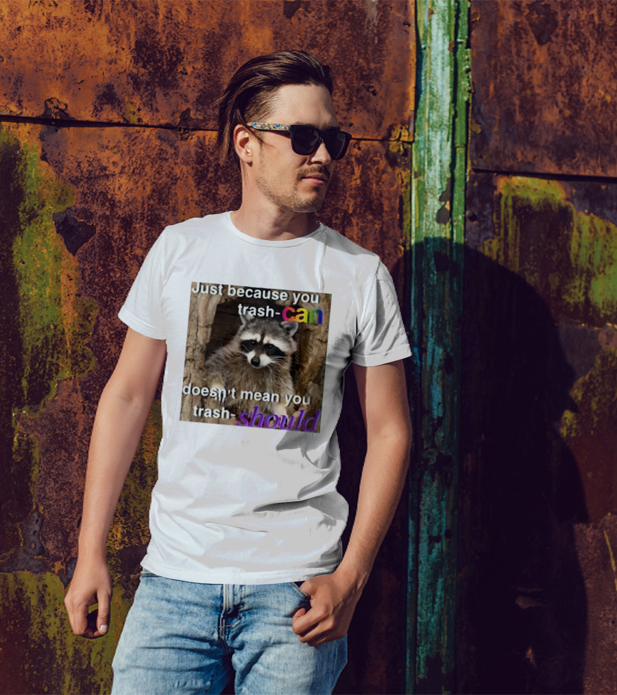 Just Because You Trash Can Doesn’t Mean You Trash Should Raccoon T-Shirt