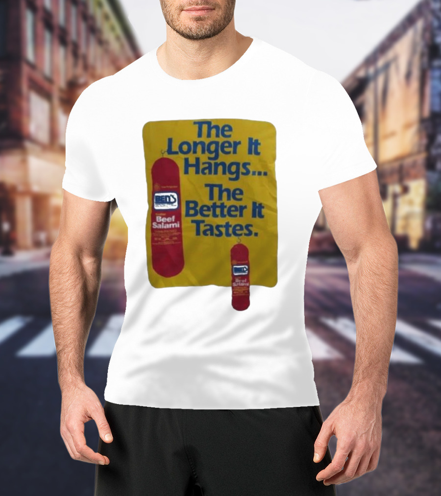 Ben's Beef Salami The Longer It Hangs The Better It Tastes T-Shirt