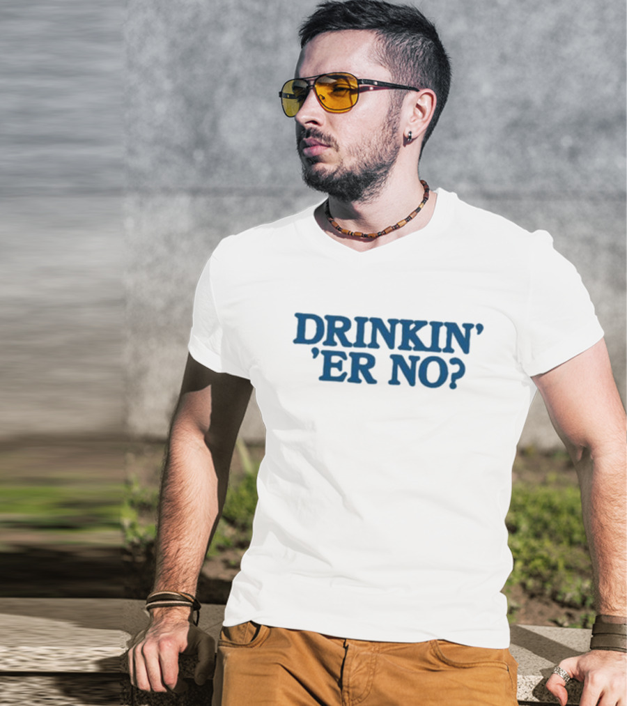 You Betcha Drinkin' Er No Question Text T-Shirt