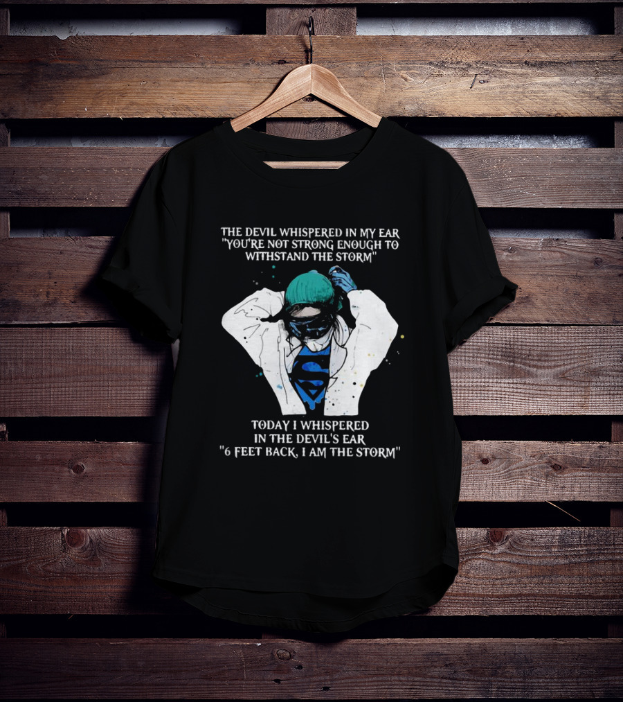 Nurse The Devil Whispered In My Ear You’re Not Strong Enough To Withstand The Storm Superman Today I Whispered In The Devil's Ear 6 Feet Back I Am The Storm T-Shirt