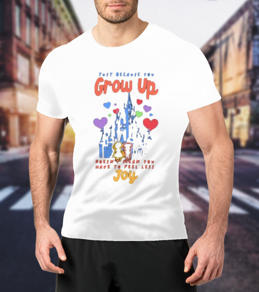 Just Because You Grow Up Doesn't Mean You Have To Feel Less Joy Castle Hearts T-Shirt