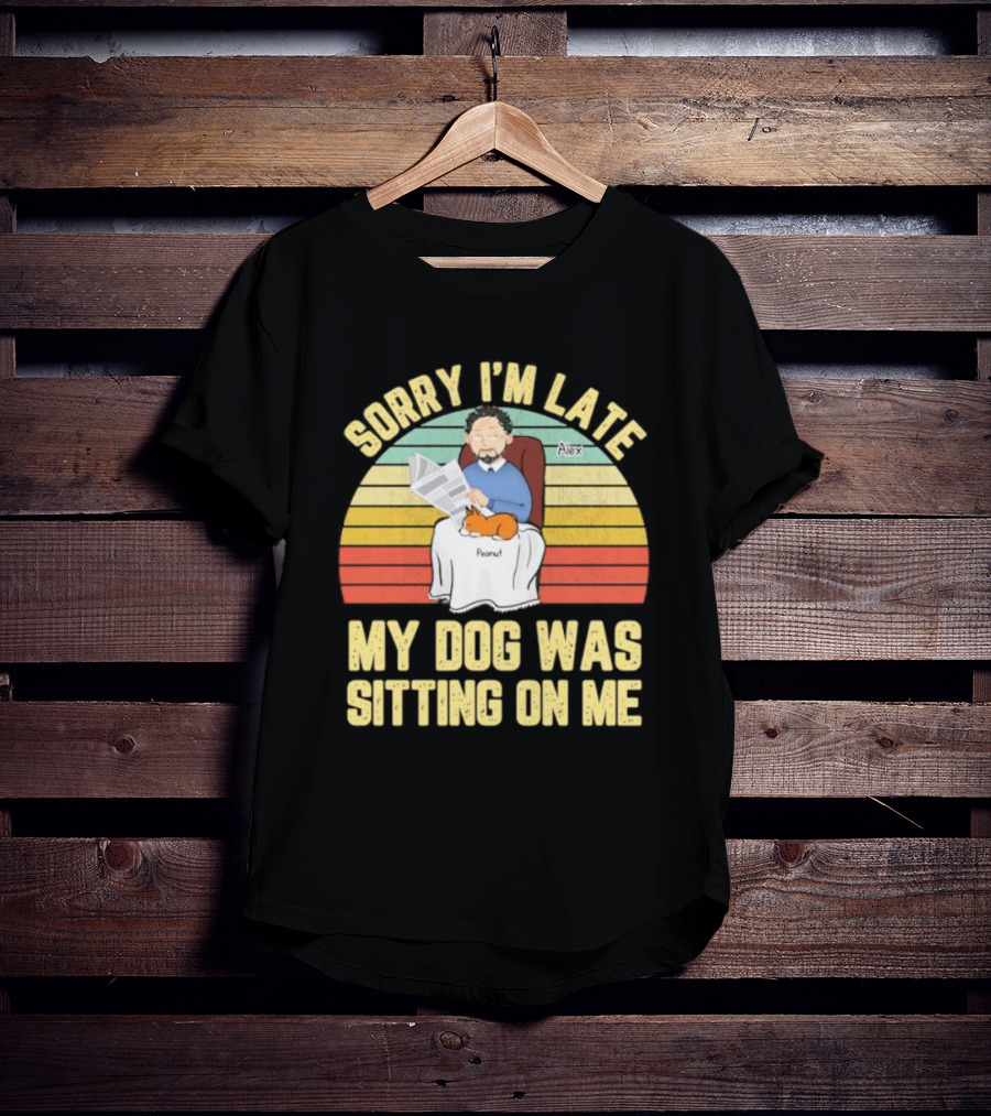 Sorry I’m Late My Dog Was Sitting On Me Alex Peanut T-Shirt