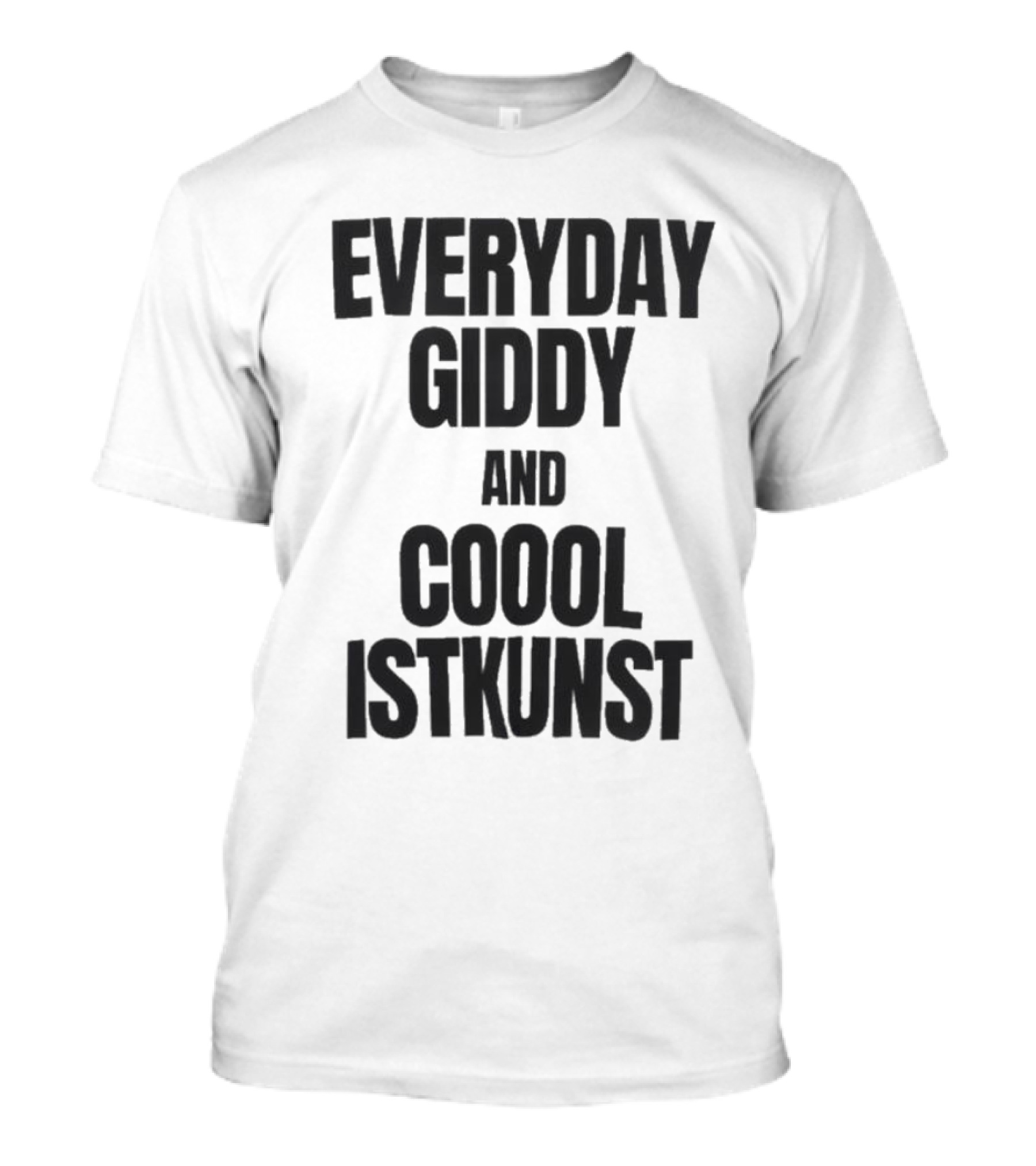 Everyday Giddy And Coool Istkunst Statement Fashion T-Shirt