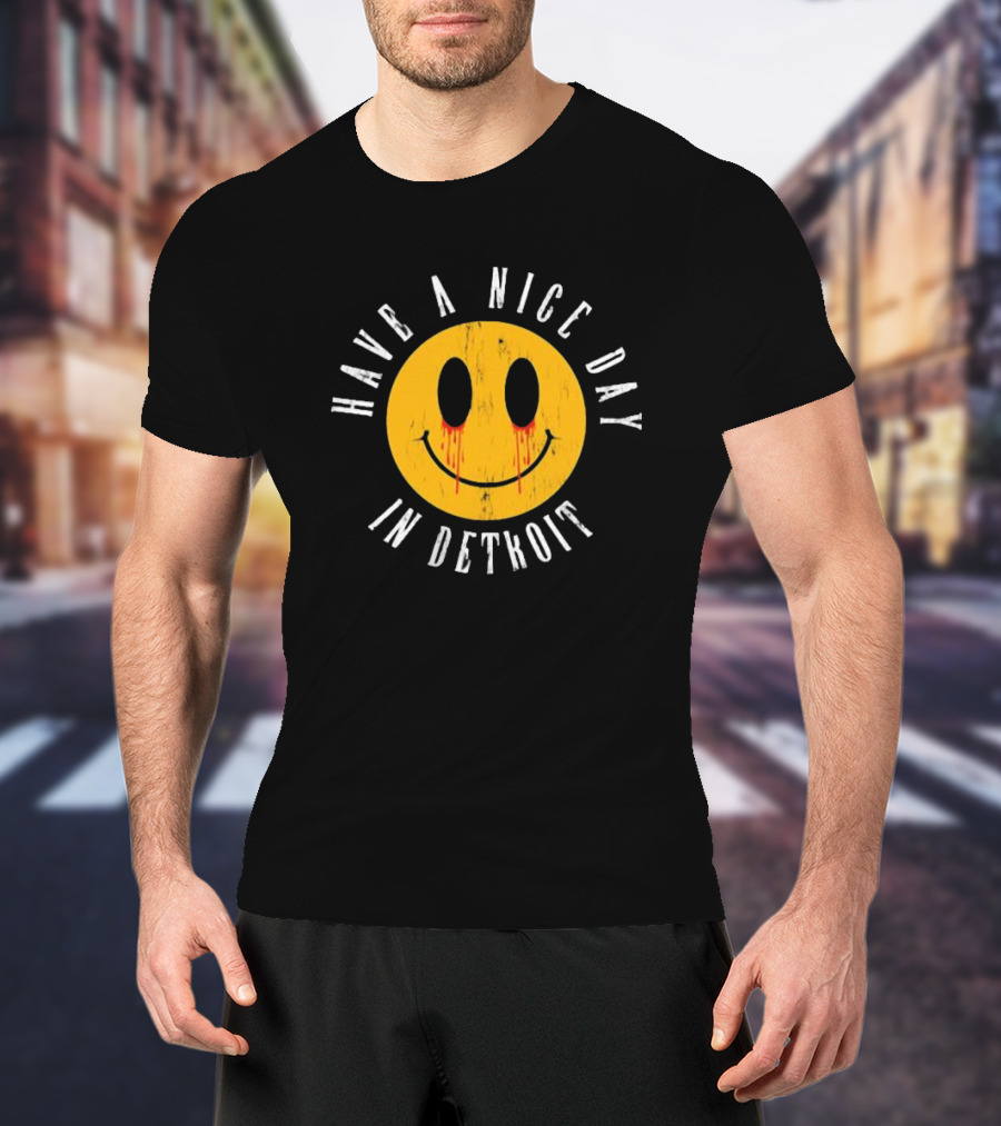 Have A Nice Day In Detroit Smiley Face With Dripping Eyes T-Shirt