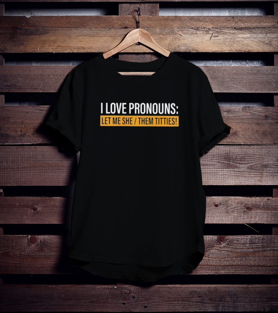 I Love Pronouns Let Me She Them Titties T-Shirt