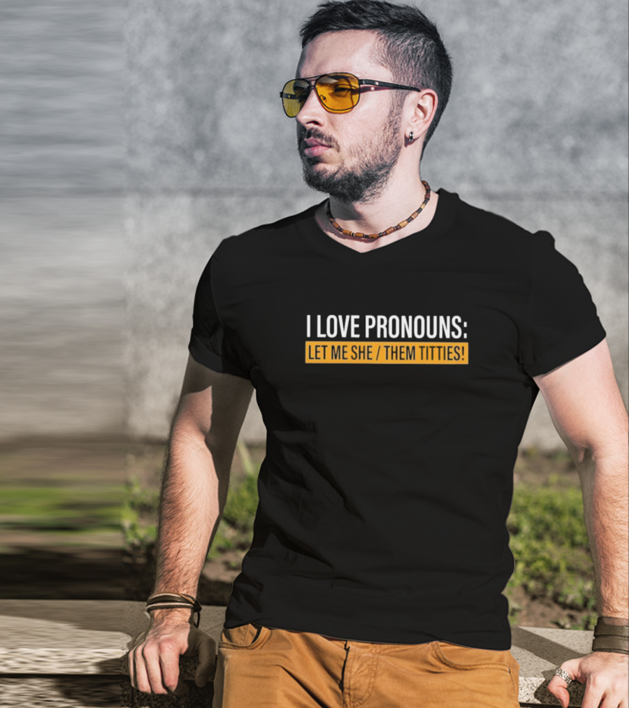 I Love Pronouns Let Me She Them Titties T-Shirt