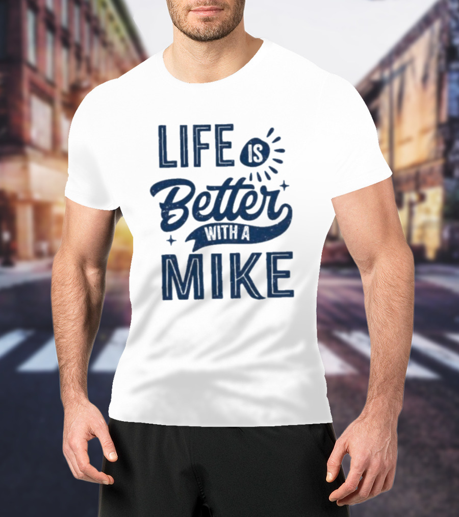 Life Is Better With A Mike T-Shirt