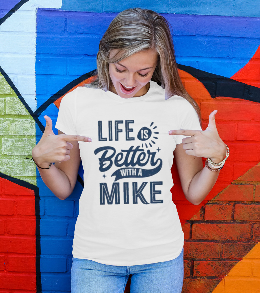 Life Is Better With A Mike T-Shirt