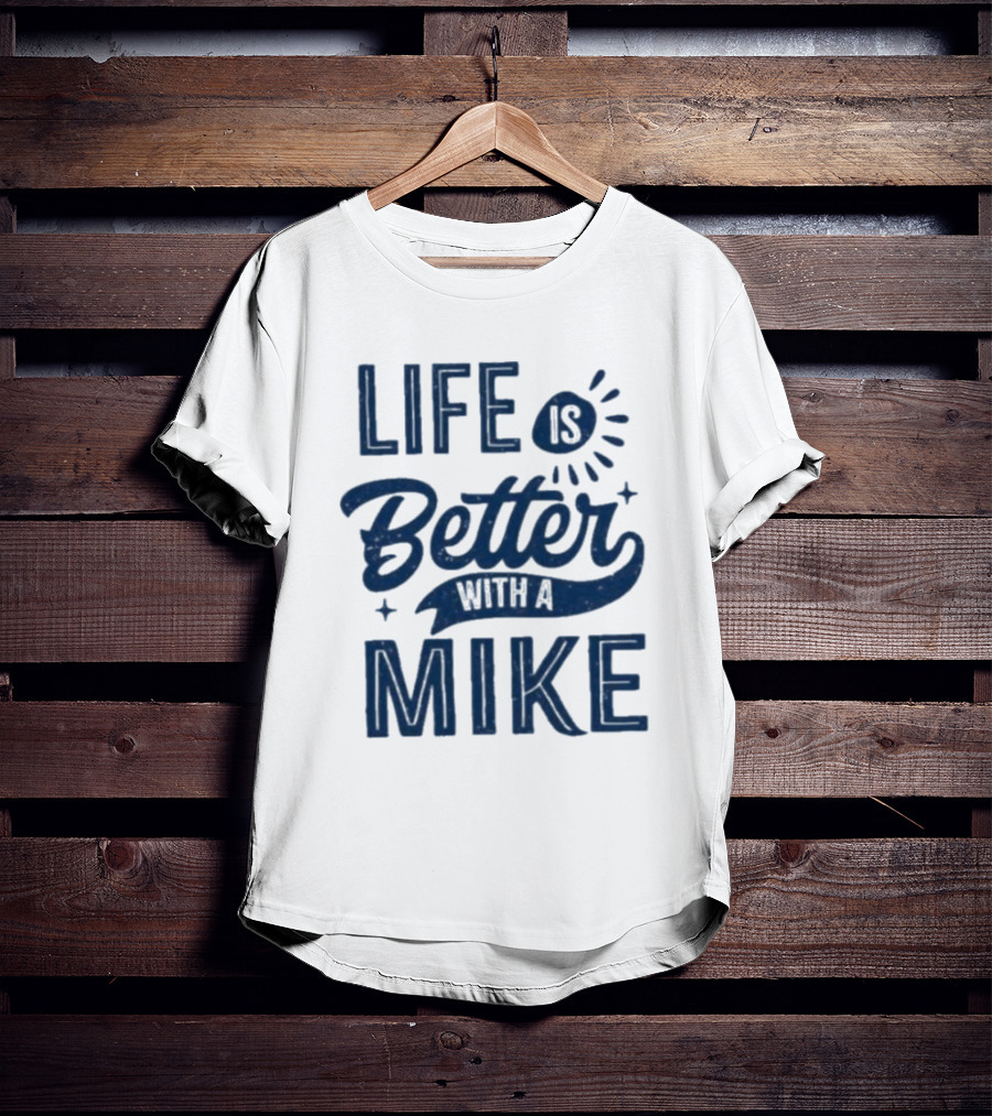 Life Is Better With A Mike T-Shirt