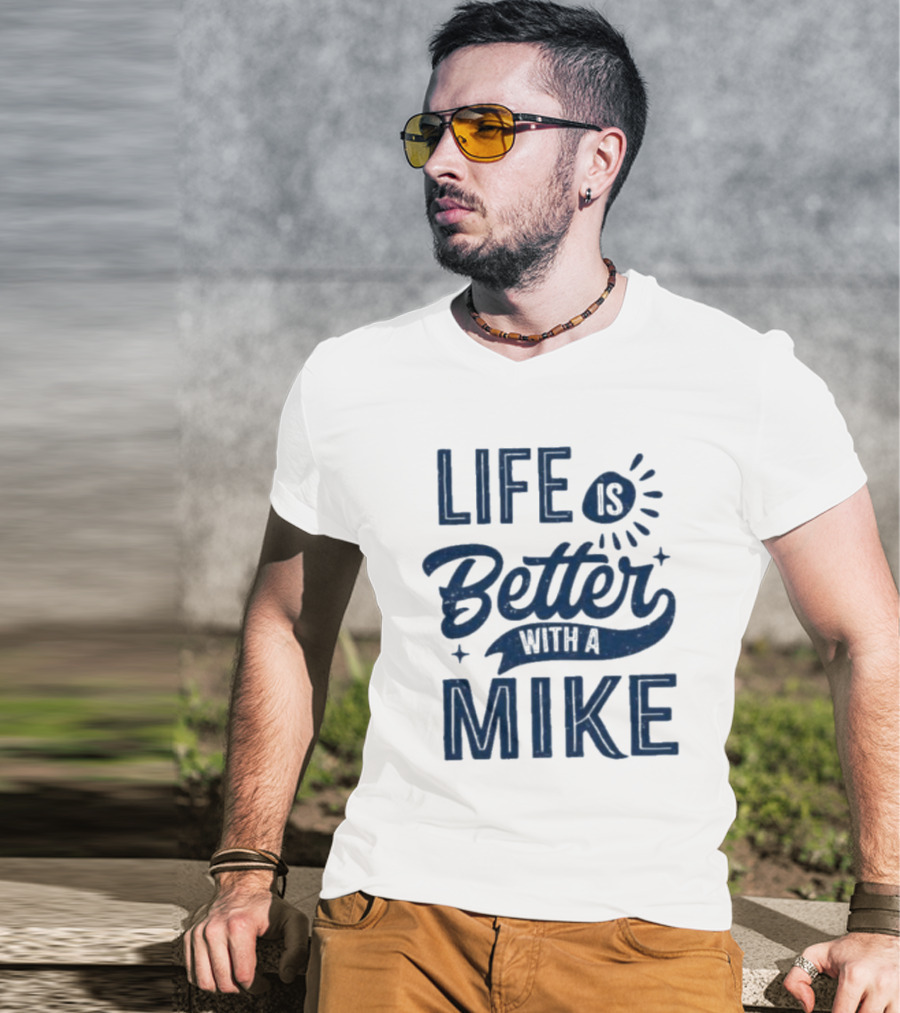 Life Is Better With A Mike T-Shirt
