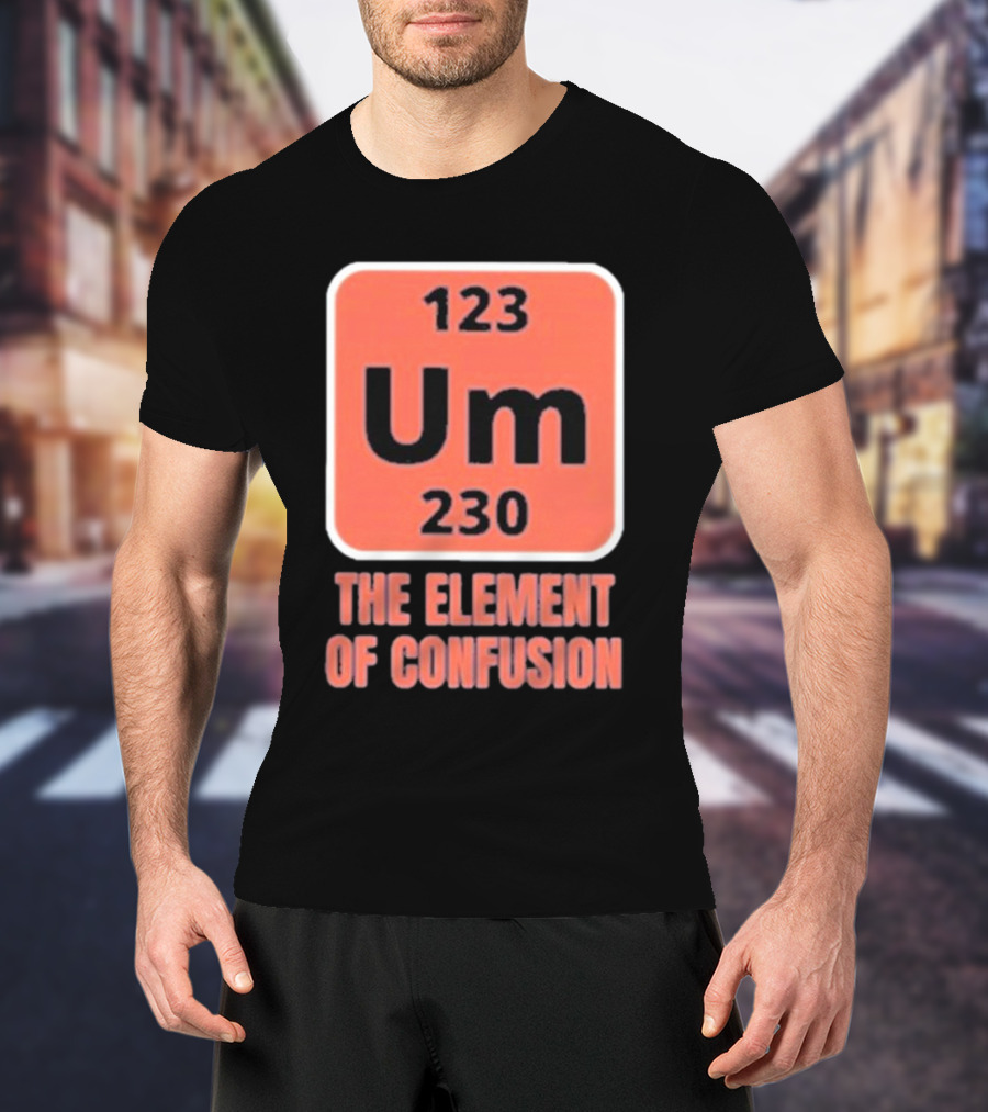 123 Um 230 The Element Of Confusion Chemistry Periodic Table T-Shirt