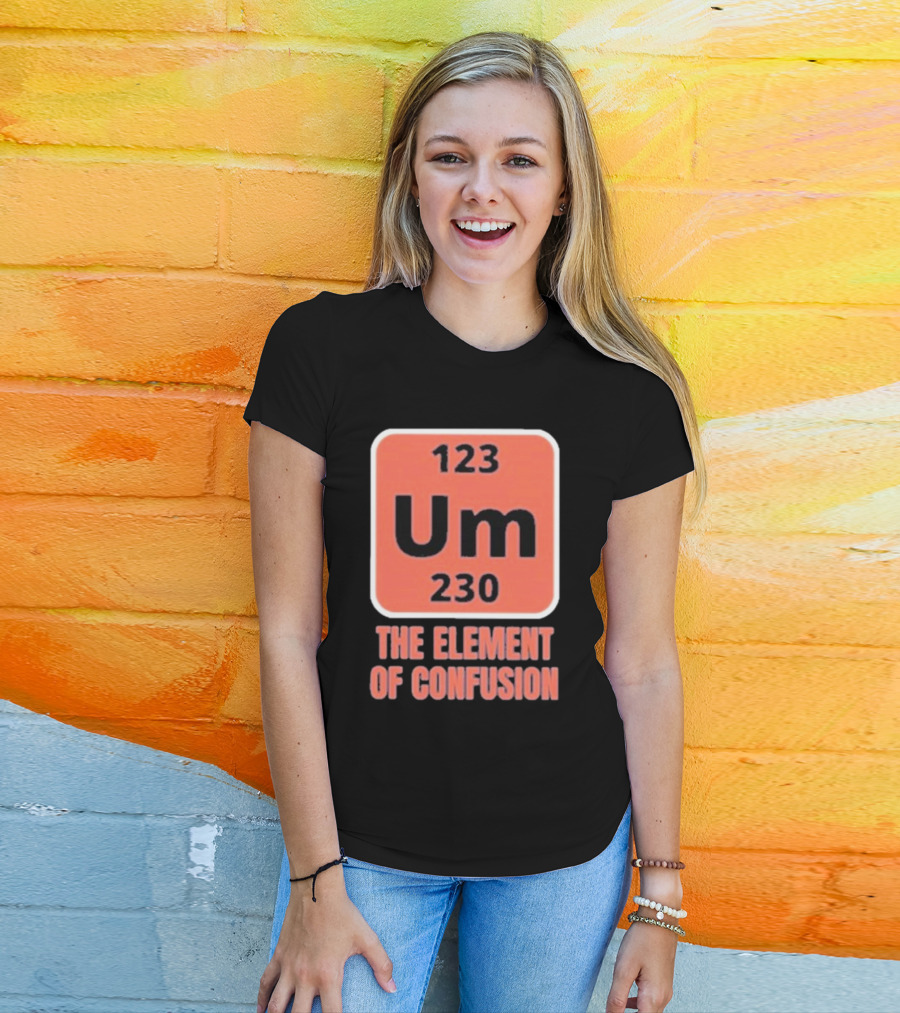 123 Um 230 The Element Of Confusion Chemistry Periodic Table T-Shirt