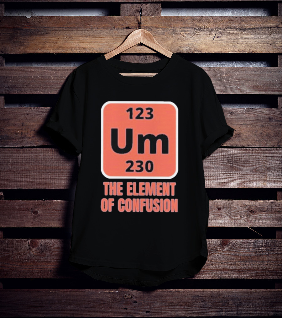 123 Um 230 The Element Of Confusion Chemistry Periodic Table T-Shirt