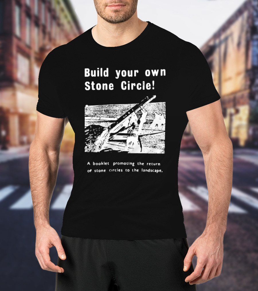 Build Your Own Stone Circle A Booklet Promoting The Return Of Stone Circles To The Landscape T-Shirt