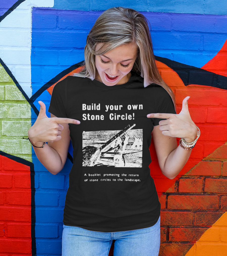 Build Your Own Stone Circle A Booklet Promoting The Return Of Stone Circles To The Landscape T-Shirt