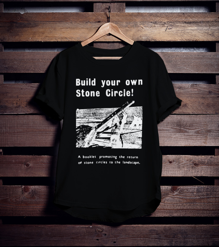 Build Your Own Stone Circle A Booklet Promoting The Return Of Stone Circles To The Landscape T-Shirt