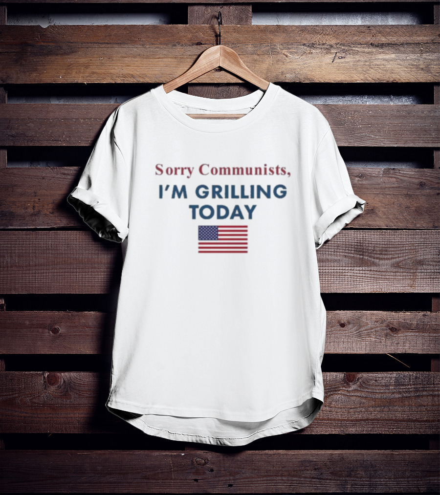 Sorry Communists I'm Grilling Today American Flag T-Shirt