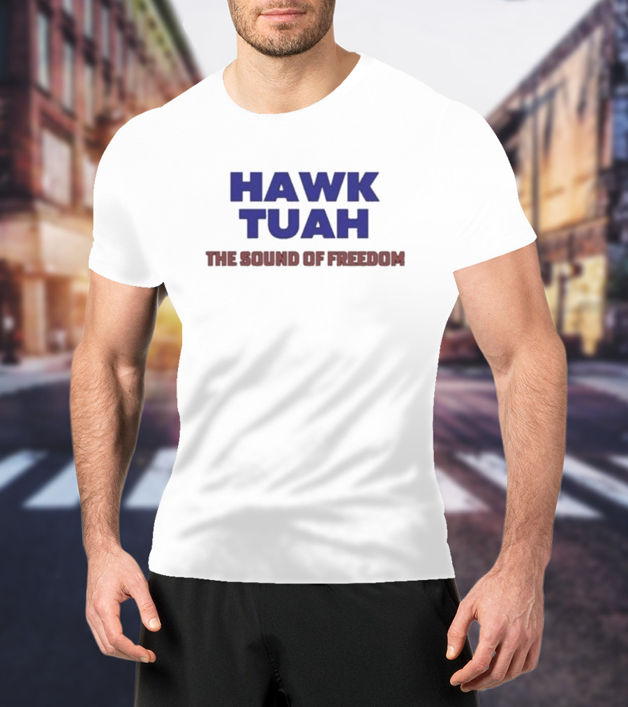 Hawk Tuah The Sound Of Freedom Liberty Hawk Call T-Shirt